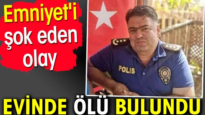 Emniyet'i şok eden olay. Evinde ölü bulundu