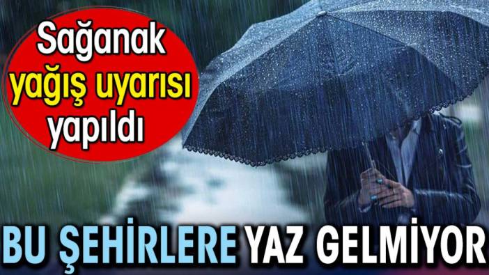 Bu şehirlere yaz gelmiyor. Sağanak yağış uyarısı yapıldı