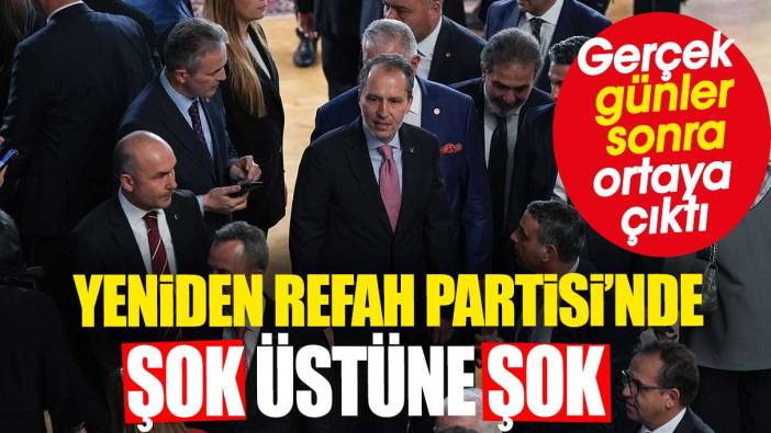 Yeniden Refah Partisi’nde şok üstüne şok. Gerçek günler sonra ortaya çıktı