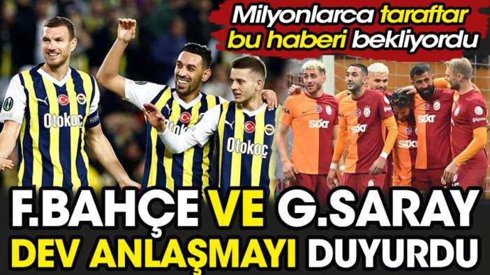 Fenerbahçe ve Galatasaray dev anlaşmayı duyurdu. Milyonlarca taraftar bu haberi bekliyordu