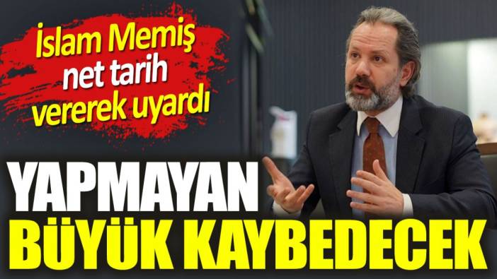 İslam Memiş net tarih vererek uyardı. Yapmayan büyük kaybedecek