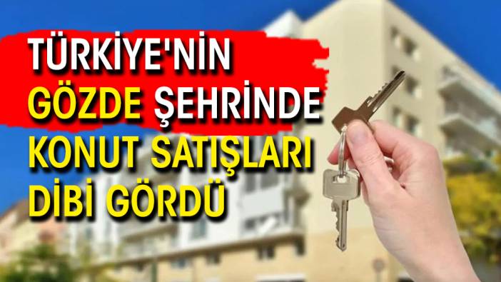 Türkiye'nin gözde şehrinde konut satışları dibi gördü