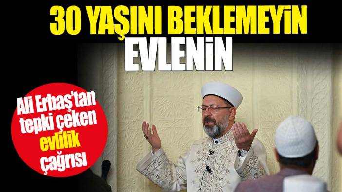 Ali Erbaş’tan tepki çeken evlilik çağrısı: 30 yaşını beklemeyin evlenin