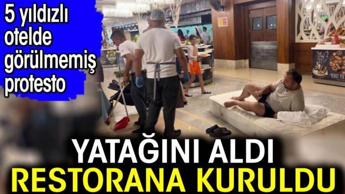 Yatağını aldı restorana kuruldu. 5 yıldızlı otelde görülmemiş protesto