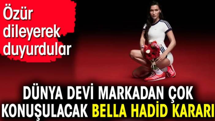 Dünya devi markadan çok konuşulacak Bella Hadid kararı. Özür dileyerek duyurdular