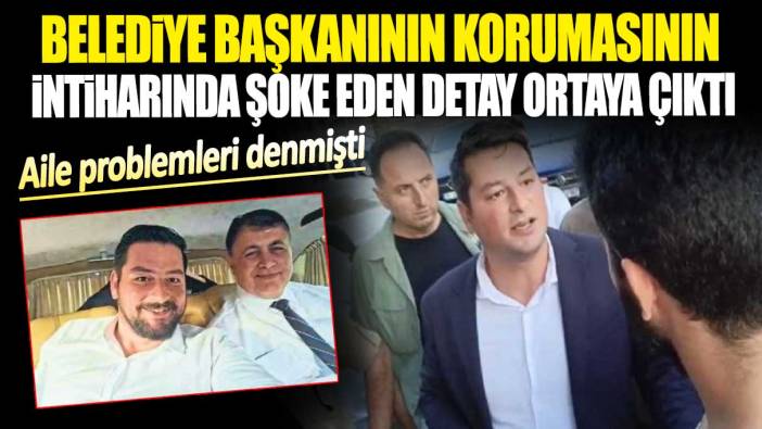 Belediye Başkanının korumasının intiharında şoke eden detay ortaya çıktı. Aile problemleri denmişti