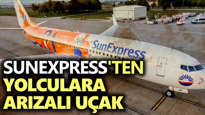 SunExpress'ten yolculara arızalı uçak