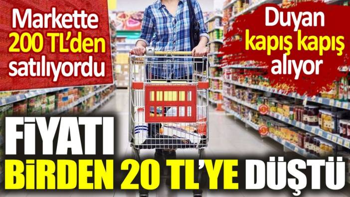 Markette 200 TL'den satılıyordu: Fiyatı birden 20 TL'ye düştü. Duyan kapış kapış alıyor