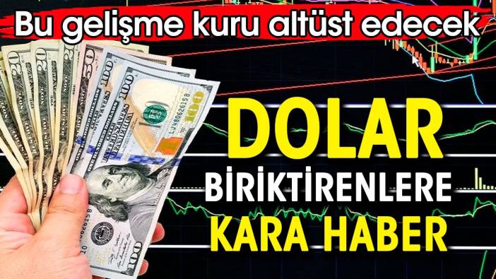 Dolar biriktirenlere kara haber. Bu gelişme kuru altüst edecek