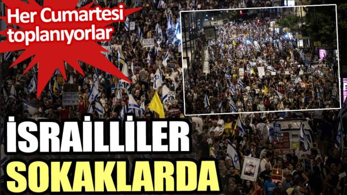 İsrailliler sokaklarda. Her Cumartesi toplanıyorlar