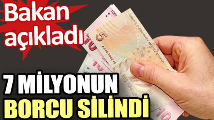 7 milyonun borcunun silindiği açıklandı