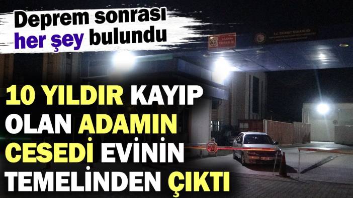 Malatya'da 10 yıl önce kaybolan adamın cesedi evin temelinden çıktı