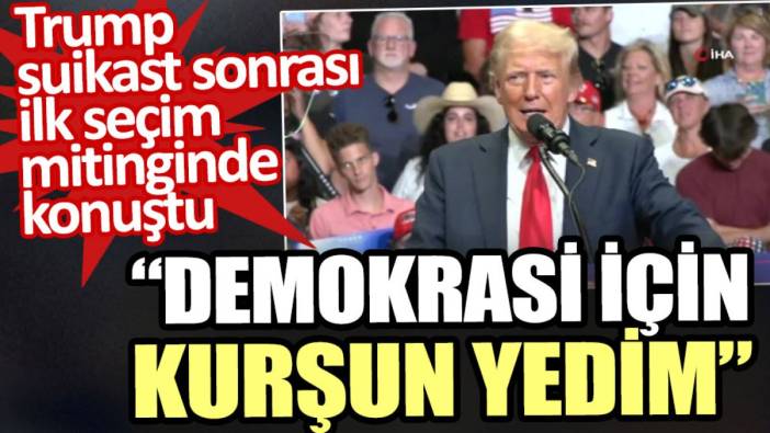 Trump suikast sonrası ilk seçim mitinginde konuştu: Demokrasi için kurşun yedim