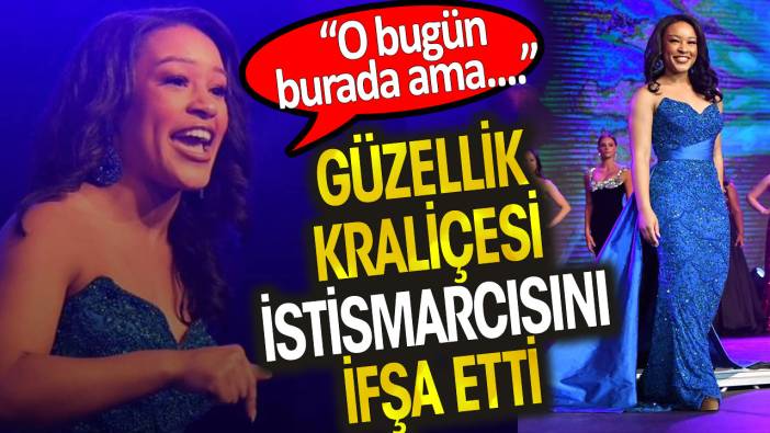 Güzellik Kraliçesi istismarcısını ifşa etti: O bugün burada ama....