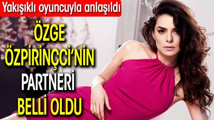 Özge Özpirinçci’nin partneri belli oldu. Yakışıklı oyuncuyla anlaşıldı