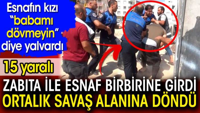 Zabıta ile esnaf birbirine girdi ortalık savaş alanına döndü. 15 yaralı