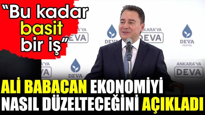 Ali Babacan ekonomiyi nasıl düzelteceğini açıkladı. ‘Bu kadar basit bir iş’