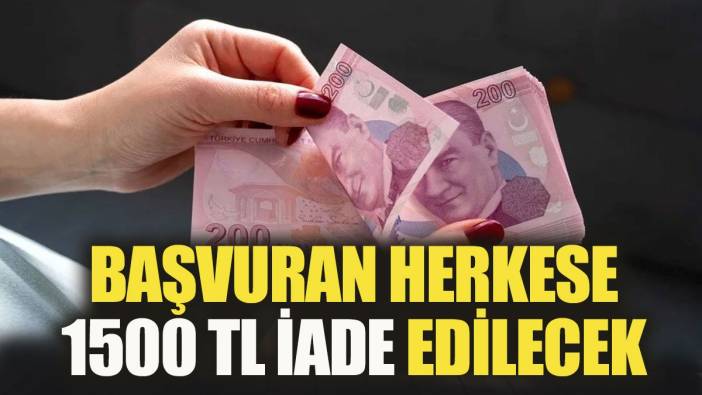 Başvuranlara 1500 TL para iadesi. Son başvuru tarihini kaçırmadınız