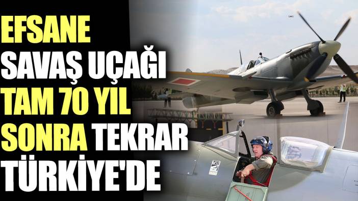 Efsane savaş uçağı tam 70 yıl sonra tekrar Türkiye'de
