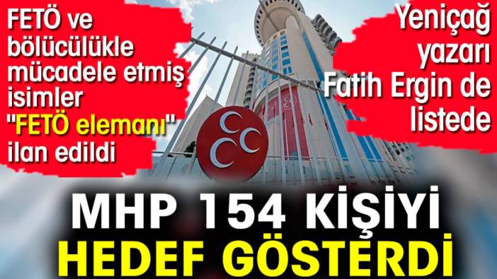 MHP 154 kişiyi hedef gösterdi. FETÖ ve bölücülükle mücadele etmiş isimler 'FETÖ elemanı' ilan edildi