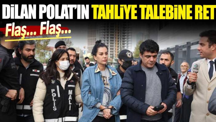 Son dakika. Dilan Polat'ın tahliye talebine ret