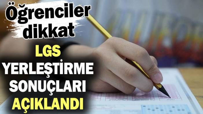 LGS yerleştirme sonuçları açıklandı (22 Temmuz 2024)