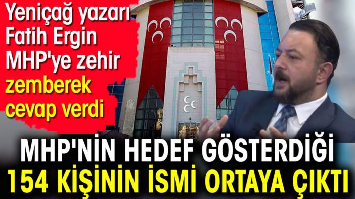 MHP'nin hedef gösterdiği 154 kişinin ismi ortaya çıktı. Yeniçağ yazarı Fatih Ergin MHP'ye zehir zemberek cevap verdi