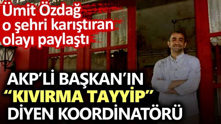 AKP’li Başkan’ın “Kıvırma Tayyip” diyen koordinatörü