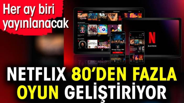 Netflix 80’den fazla oyun geliştiriyor. Her ay biri yayınlanacak