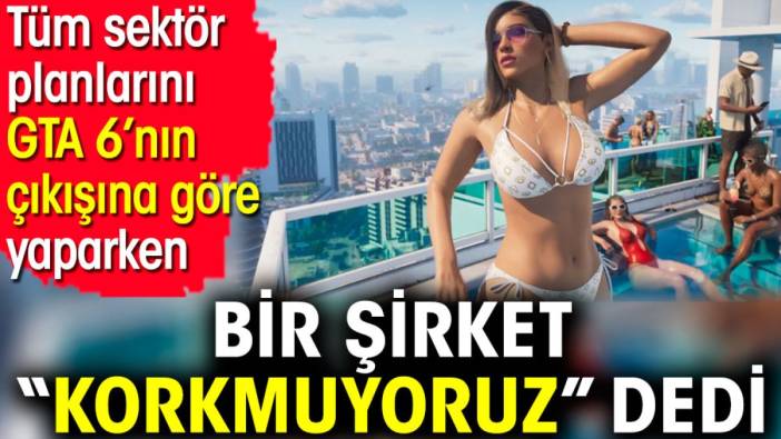 Tüm sektör planlarını GTA 6’nın çıkışına göre yaparken bir şirket “Korkmuyoruz” dedi