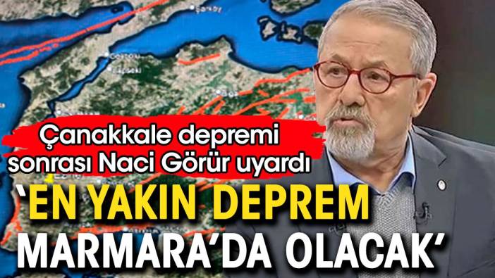 Çanakkale depremi sonrası Prof. Naci Görür uyardı: En yakın deprem Marmara içinde olacak