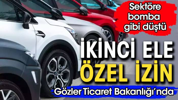 İkince ele özel izin. Sektöre bomba gibi düştü