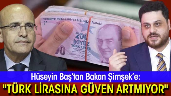 Hüseyin Baş'tan Bakan Şimşek'e: "Türk lirasına güven artmıyor"