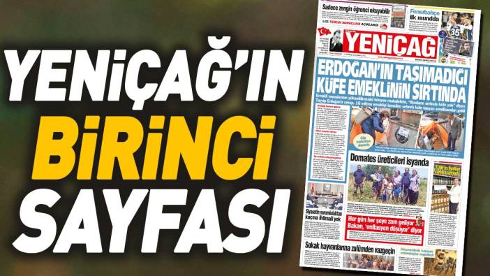 Yeniçağ Gazetesi: Erdoğan'ın taşımadığı küfe emeklinin sırtında