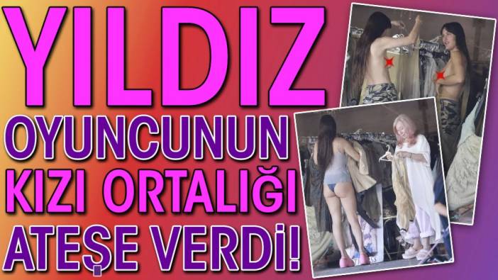 Yıldız oyuncunun kızı ortalığı ateşe verdi