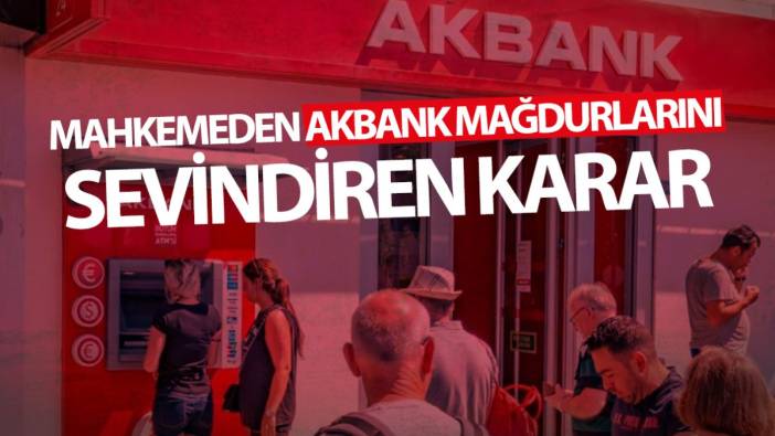 Mahkemeden Akbank mağdurlarını sevindiren karar