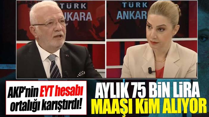 AKP'nin EYT hesabı ortalığı karıştırdı! Aylık 75 bin lira maaşı kim alıyor