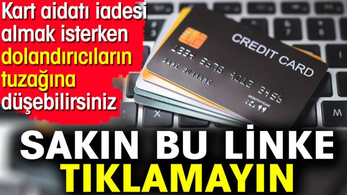 Sakın bu linke tıklamayın. Kart aidatı iadesi almak isterken dolandırıcıların tuzağına düşebilirsiniz