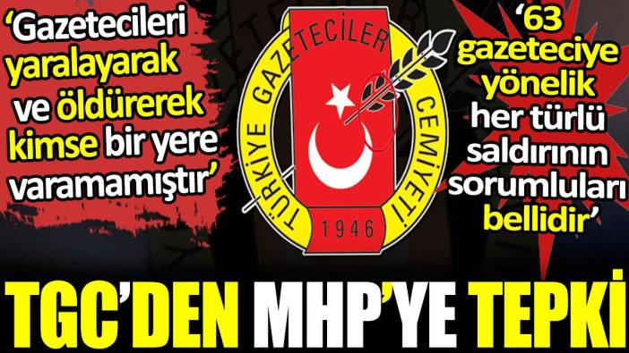 TGC’den MHP’ye tepki: Gazetecileri yaralayarak  ve öldürerek kimse bir yere varamamıştır