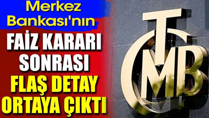 Merkez Bankası'nın faiz kararı sonrası flaş detay ortaya çıktı