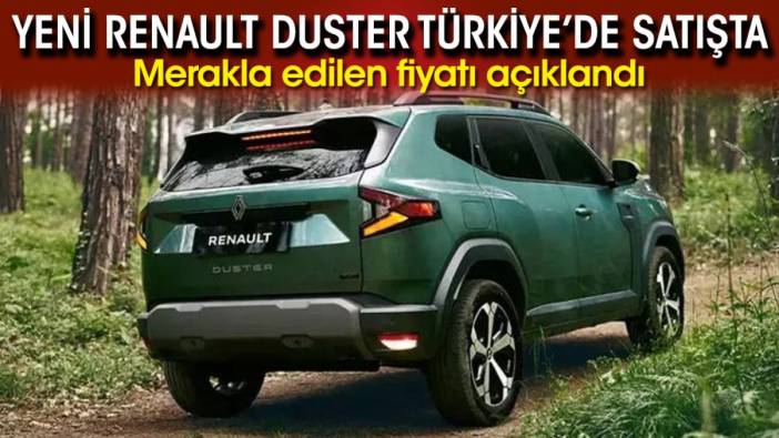 Yeni Renault Duster Türkiye’de satışta: Merakla edilen fiyatı açıklandı