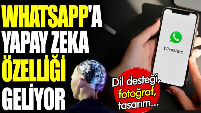 WhatsApp'a yapay zeka özelliği geliyor. Dil desteği, fotoğraf, tasarım...