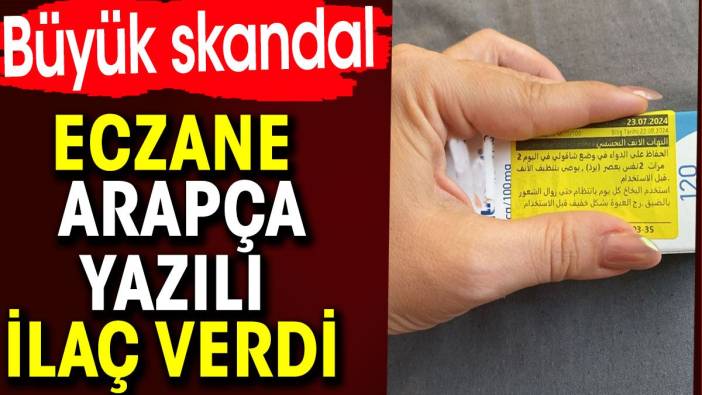 Eczane Arapça yazılı ilaç verdi. Büyük skandal