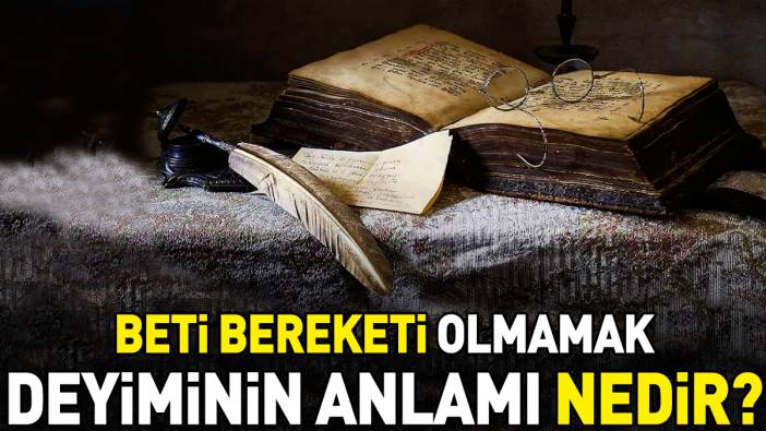 Beti bereketi olmamak deyimi ne anlama geliyor?