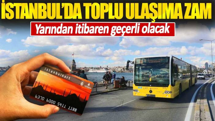 İstanbul’da toplu ulaşıma zam. Yarından itibaren geçerli olacak