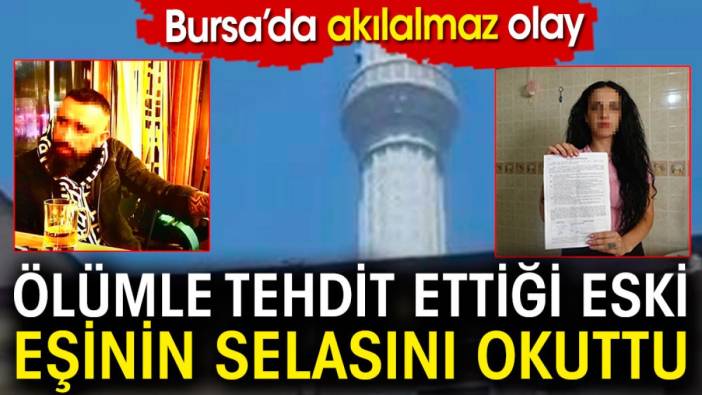 Ölümle tehdit ettiği eski eşinin selasını okuttu