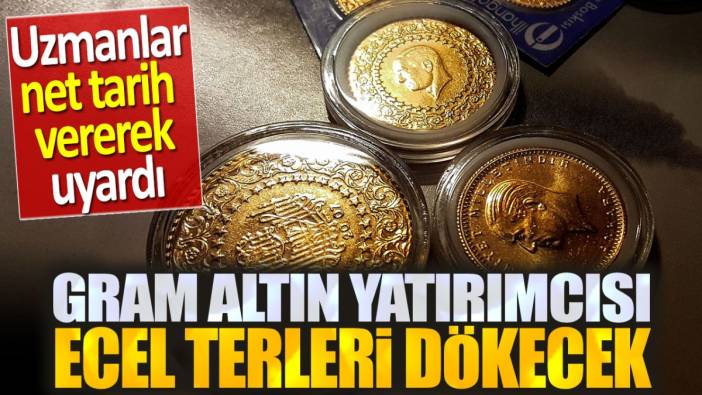 Gram altın yatırımcısı ecel terleri dökecek. Uzmanlar net tarih vererek uyardı