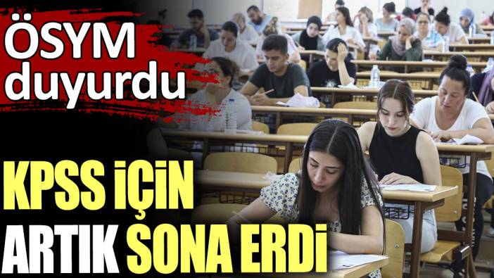 KPSS için artık sona erdi. ÖSYM duyurdu