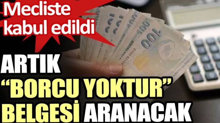 Artık borcu yoktur belgesi aranacak