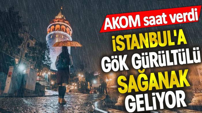 İstanbul'a gök gürültülü sağanak geliyor. AKOM saat verdi